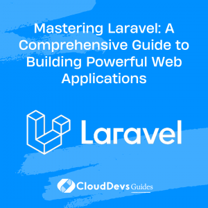 Mastering Laravel: A Guide to Building Powerful Web Applications