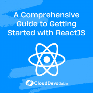 A Comprehensive Guide to Getting Started with ReactJS