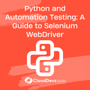 Python and Automation Testing: A Guide to Selenium WebDriver
