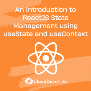 An Introduction to ReactJS State Management using useState and useContext?