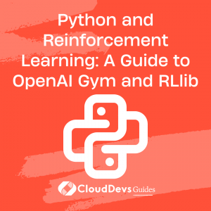 Python and Reinforcement Learning: A Guide to OpenAI Gym and RLlib