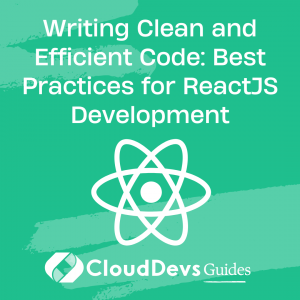 Writing Clean and Efficient Code: Best Practices for ReactJS Development