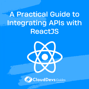 A Practical Guide to Integrating APIs with ReactJS