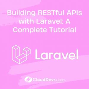 Building RESTful APIs with Laravel: A Complete Tutorial