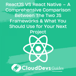 ReactJS VS React Native – A Comprehensive Comparison Between The Two JS Frameworks & What You Should Use for Your Next Project