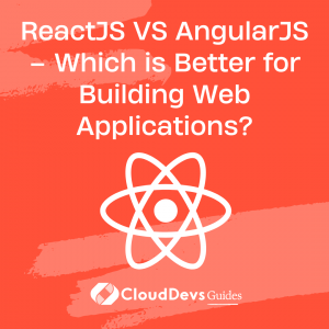 ReactJS VS AngularJS – Which is Better for Building Web Applications?