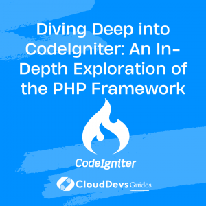 Diving Deep into CodeIgniter: An In-Depth Exploration of the PHP Framework