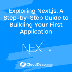 Exploring Next.js: A Step-by-Step Guide to Building Your First Application