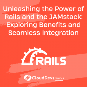 Unleashing the Power of Rails and the JAMstack: Exploring Benefits and Seamless Integration