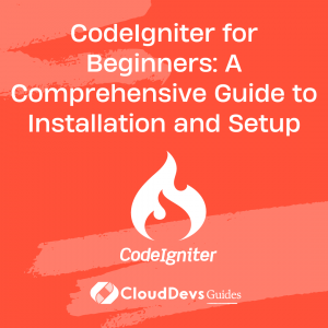 CodeIgniter for Beginners: A Comprehensive Guide to Installation and Setup