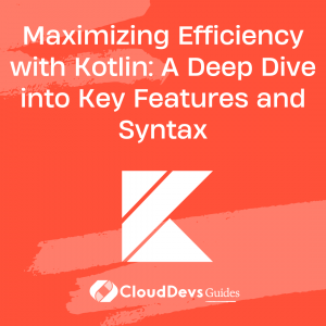 Maximizing Efficiency with Kotlin: A Deep Dive into Key Features and Syntax