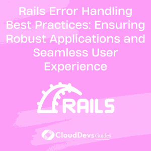 Rails Error Handling Best Practices: Ensuring Robust Applications and Seamless User Experience
