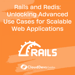 Rails and Redis: Unlocking Advanced Use Cases for Scalable Web Applications