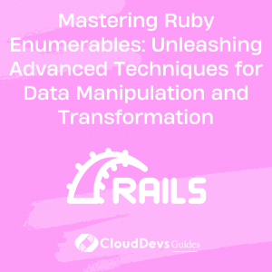 Mastering Ruby Enumerables: Unleashing Advanced Techniques for Data Manipulation and Transformation