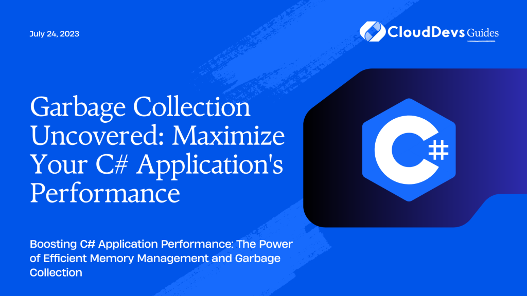Garbage Collection Uncovered: Maximize Your C# Application's Performance