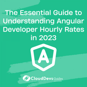The Essential Guide to Understanding Angular Developer Hourly Rates in 2023