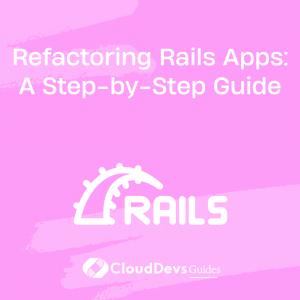 Refactoring Rails Apps: A Step-by-Step Guide