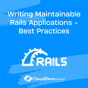 Writing Maintainable Rails Applications – Best Practices