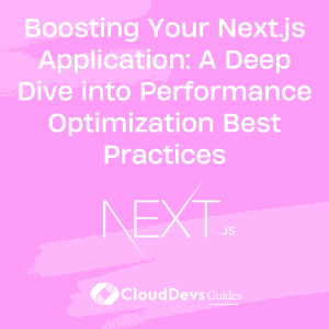 Boosting Your Next.js Application: A Deep Dive into Performance Optimization Best Practices