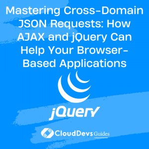 Mastering Cross-Domain JSON Requests: How AJAX and jQuery Can Help Your Browser-Based Applications