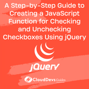 A Step-by-Step Guide to Creating a JavaScript Function for Checking and Unchecking Checkboxes Using jQuery