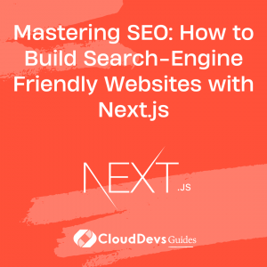 Mastering SEO: How to Build Search-Engine Friendly Websites with Next.js