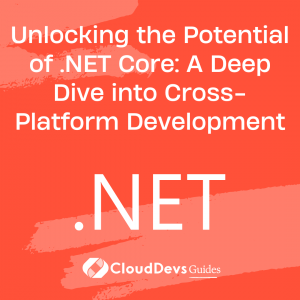 Unlocking the Potential of .NET Core: A Deep Dive into Cross-Platform Development
