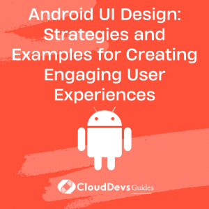 Android UI Design: Strategies and Examples for Creating Engaging User Experiences