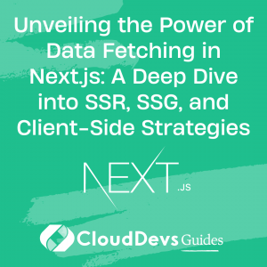 Unveiling the Power of Data Fetching in Next.js: A Deep Dive into SSR, SSG, and Client-Side Strategies