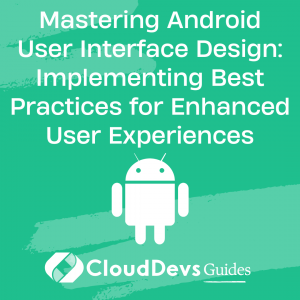 Mastering Android User Interface Design: Implementing Best Practices for Enhanced User Experiences