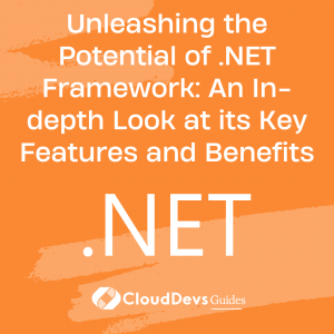 Unleashing the Potential of .NET Framework: An In-depth Look at its Key Features and Benefits