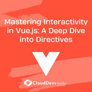 Mastering Interactivity in Vue.js: A Deep Dive into Directives