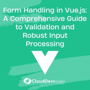 Form Handling in Vue.js: A Comprehensive Guide to Validation and Robust Input Processing