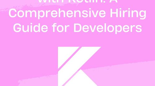 Forging the Future with Kotlin: A Comprehensive Hiring Guide for Developers
