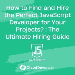How to Find and Hire the Perfect JavaScript Developer for Your Projects? : The Ultimate Hiring Guide