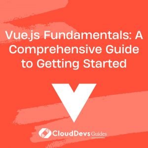 Vue.js Fundamentals: A Comprehensive Guide to Getting Started