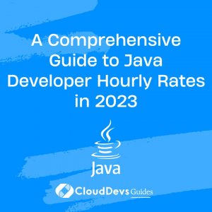 A Comprehensive Guide to Java Developer Hourly Rates in 2023