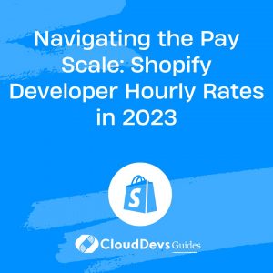 Navigating the Pay Scale: Shopify Developer Hourly Rates in 2023