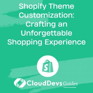 Shopify Theme Customization: Crafting an Unforgettable Shopping Experience