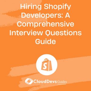 Hiring Shopify Developers: A Comprehensive Interview Questions Guide