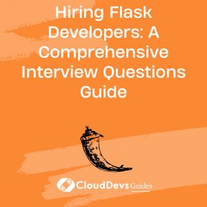 Hiring Flask Developers: A Comprehensive Interview Questions Guide