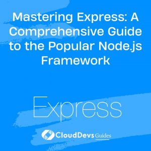 Mastering Express: A Comprehensive Guide to the Popular Node.js Framework