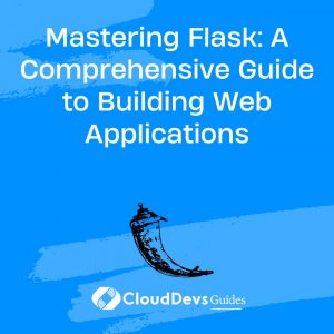 Mastering Flask: A Comprehensive Guide to Building Web Applications