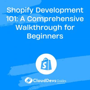 Shopify Development 101: A Comprehensive Walkthrough for Beginners