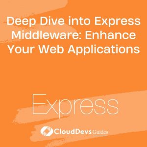 Deep Dive into Express Middleware: Enhance Your Web Applications