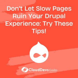 Don’t Let Slow Pages Ruin Your Drupal Experience: Try These Tips!