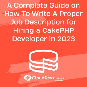 A Complete Guide on How To Write A Proper Job Description for Hiring a CakePHP Developer in 2023