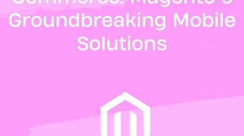 Pioneering M-Commerce: Magento’s Groundbreaking Mobile Solutions