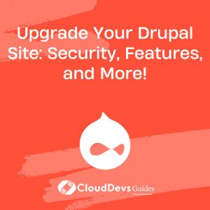 Upgrade Your Drupal Site: Security, Features, and More!