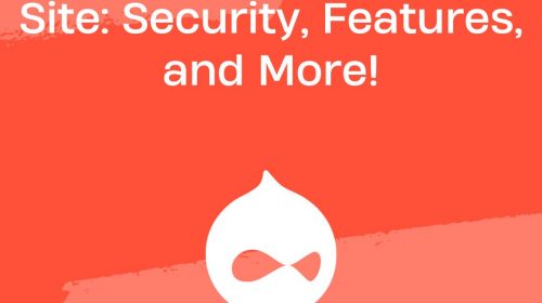 Upgrade Your Drupal Site: Security, Features, and More!